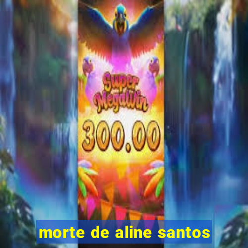 morte de aline santos